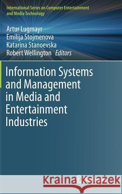 Information Systems and Management in Media and Entertainment Industries Artur Lugmayr Emilija Stojmenova Katarina Stanoevska 9783319494050 Springer - książka