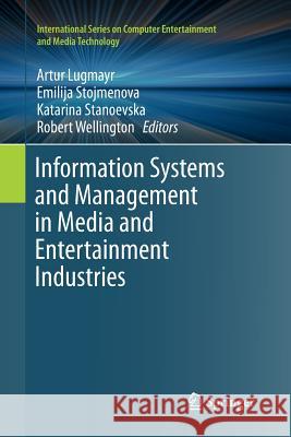 Information Systems and Management in Media and Entertainment Industries Artur Lugmayr Emilija Stojmenova Katarina Stanoevska 9783319841564 Springer - książka