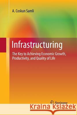 Infrastructuring: The Key to Achieving Economic Growth, Productivity, and Quality of Life Samli, A. Coskun 9781489981738 Springer - książka