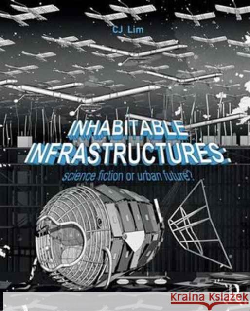 Inhabitable Infrastructures: Science Fiction or Urban Future? Cj Lim 9781138119673 Routledge - książka