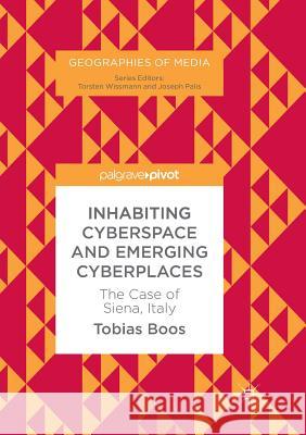 Inhabiting Cyberspace and Emerging Cyberplaces: The Case of Siena, Italy Boos, Tobias 9783319864136 Palgrave MacMillan - książka