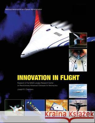 Innovation in Flight: Research of the NASA Langley Research Center on Revolutionary Advanced Concepts for Aeronautics National Aeronautics and Administration Joseph R. Chambers 9781493794706 Createspace - książka