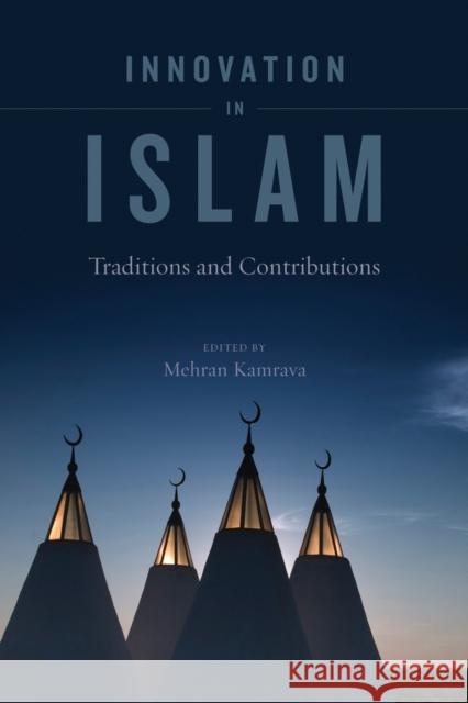 Innovation in Islam: Traditions and Contributions Kamrava, Mehran 9780520266957 University of California Press - książka