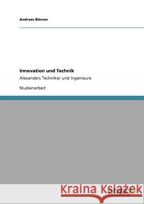 Innovation und Technik: Alexanders Techniker und Ingenieure Bönner, Andreas 9783640526871 Grin Verlag - książka