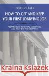 Insiders Talk: How to Get and Keep Your First Lobbying Job: Preparation, Potential Employers, and First-Day Performance Robert L. Guyer 9781732343122 Engineering the Law, Inc.