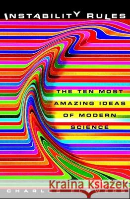 Instability Rules: The Ten Most Amazing Ideas of Modern Science Charles Flowers 9780471380429 John Wiley & Sons - książka