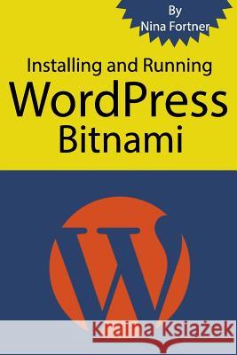 Installing and Running WordPress Bitnami: The ultimate guide for Bitnami [2017 Edition] both Windows and Mac Instruction Fortner, Nina 9781539065203 Createspace Independent Publishing Platform - książka