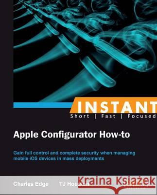 Instant Apple Configurator How-to Stephen Edge, Charles, Jr. 9781849694063 Packt Publishing - książka