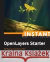 Instant Openlayers Starter: Web Mapping Made Simple and Fast! Di Lorenzo Alessio Allegri Giovanni 9781782165101 Packt Publishing