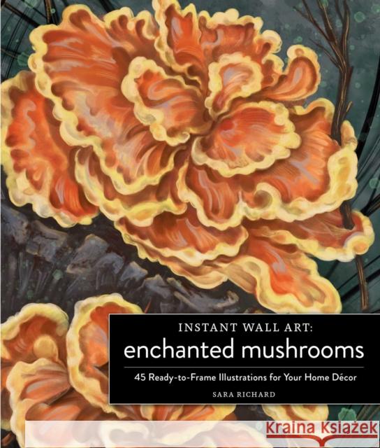 Instant Wall Art Enchanted Mushrooms: 45 Ready-to-Frame Illustrations for Your Home Decor Sara Richard 9781507220269 Adams Media Corporation - książka