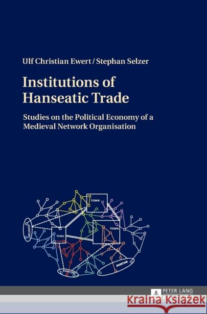 Institutions of Hanseatic Trade: Studies on the Political Economy of a Medieval Network Organisation Ewert, Ulf Christian 9783631661833 Peter Lang AG - książka