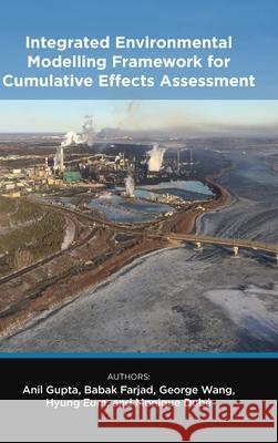 Integrated Environmental Modelling Framework for Cumulative Effects Assessment Anil Gupta Babak Farjad George Wang 9781773852140 University of Calgary Press - książka