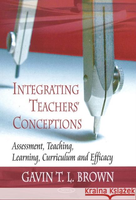 Integrating Teachers' Conceptions: Assessment, Teaching, Learning, Curriculum & Efficacy Gavin T L Brown 9781604565430 Nova Science Publishers Inc - książka