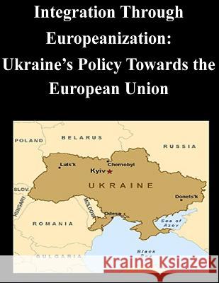 Integration Through Europeanization: Ukraine's Policy Towards the European Union U. S. Army Command and General Staff Col 9781500721596 Createspace - książka
