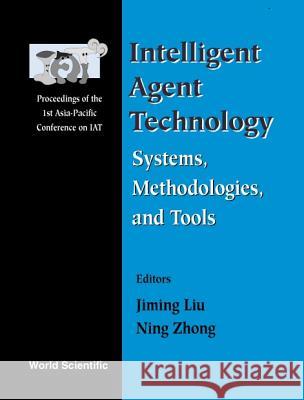 Intelligent Agent Technology: Systems, Methodologies and Tools - Proceedings of the 1st Asia-Pacific Conference on Intelligent Agent Technology (Iat ' Liu, Jiming 9789810240547 World Scientific Publishing Company - książka