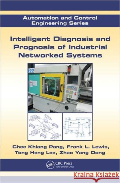 Intelligent Diagnosis and Prognosis of Industrial Networked Systems: Automation and Control Engineering Series Pang, Chee Khiang 9781439839331 CRC Press Inc - książka