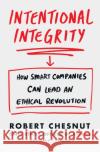 Intentional Integrity: How Smart Companies Can Lead an Ethical Revolution - and Why That's Good for All of Us Robert Chesnut 9781529048827 Pan Macmillan