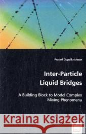 Inter-Particle Liquid Bridges - A Building Block to Model Complex Mixing Phenomena Prasad Gopalkrishnan 9783836476881 VDM Verlag Dr. Mueller E.K. - książka