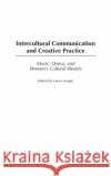 Intercultural Communication and Creative Practice: Music, Dance, and Women's Cultural Identity Lengel, Laura 9780275982409 Praeger Publishers