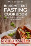 Intermittent Fasting Cookbook: Easy Delicious Recipes for the Whole Family Brad Gregory 9781915322227 Intermitting Fasting