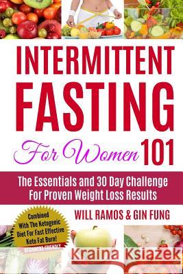 Intermittent Fasting For Women 101: The Essentials and 30 Day Challenge For Proven Weight Loss Results: Combined With The Ketogenic Diet For Fast Effe Fung, Gin 9781793327215 Independently Published - książka