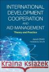 International Development Cooperation and Aid Management: Theory and Practice Jianzhi Zhao Qin Lin 9789811258879 World Scientific Publishing Company