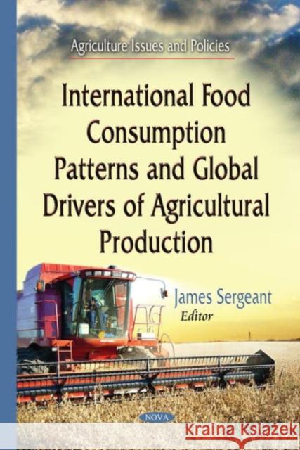 International Food Consumption Patterns & Global Drivers of Agricultural Production James Sergeant 9781634635912 Nova Science Publishers Inc - książka
