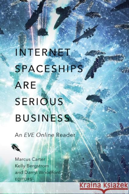 Internet Spaceships Are Serious Business: An EVE Online Reader Marcus Carter Kelly Bergstrom Darryl Woodford 9780816699087 University of Minnesota Press - książka