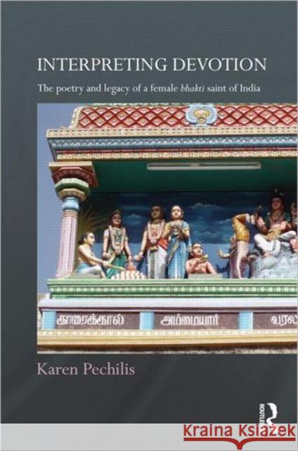 Interpreting Devotion: The Poetry and Legacy of a Female Bhakti Saint of India Pechilis, Karen 9780415615860 Taylor and Francis - książka