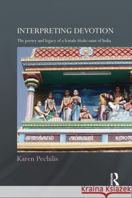 Interpreting Devotion: The Poetry and Legacy of a Female Bhakti Saint of India Karen Pechilis 9781138948419 Routledge - książka