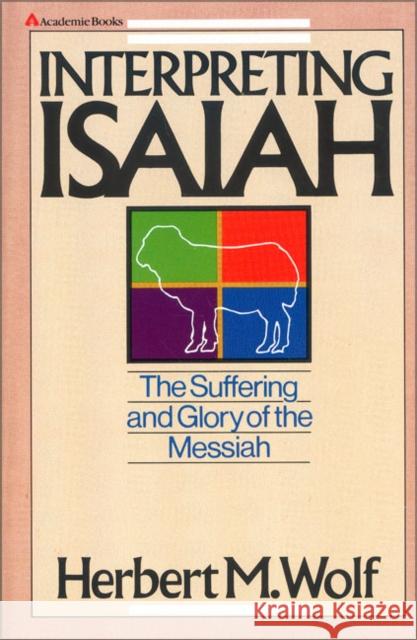 Interpreting Isaiah: The Suffering and Glory of the Messiah Wolf, Herbert M. 9780310390619 Zondervan Publishing Company - książka