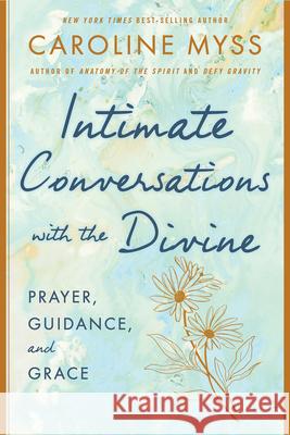 Intimate Conversations with the Divine: Prayer, Guidance, and Grace Caroline Myss 9781401922894 Hay House - książka