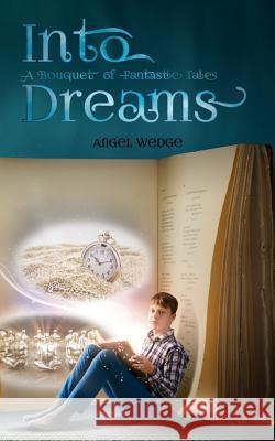 Into Dreams: A Bouquet of Fantastic Tales Angel Wedge Twilight L 9781548240455 Createspace Independent Publishing Platform - książka