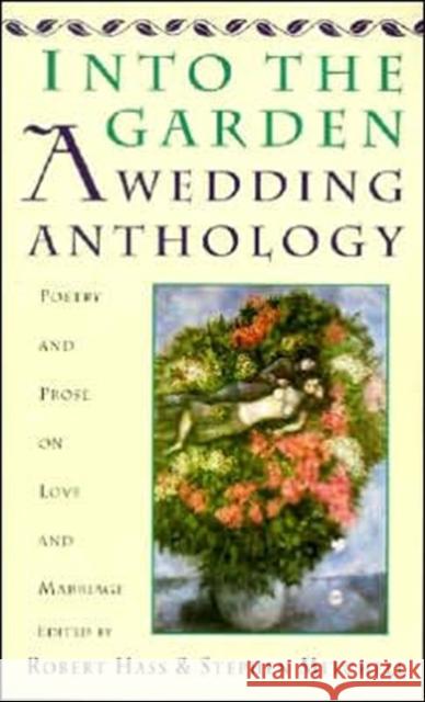 Into the Garden: A Wedding Anthology: Poetry and Prose on Love and Marriage Robert Hass Stephen Mitchell 9780060924690 HarperCollins Publishers - książka