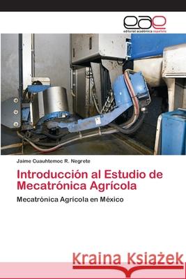Introducción al Estudio de Mecatrónica Agrícola R. Negrete, Jaime Cuauhtemoc 9783659038075 Editorial Académica Española - książka