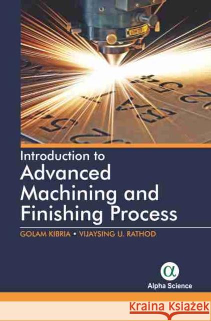 Introduction to Advanced Machining and Finishing Processes Golam Kibria Vijaysingh U. Rathod  9781783324989 Alpha Science International Ltd - książka