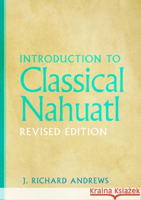 Introduction to Classical Nahuatl J. Richard Andrews 9780806181127 University of Oklahoma Press - książka