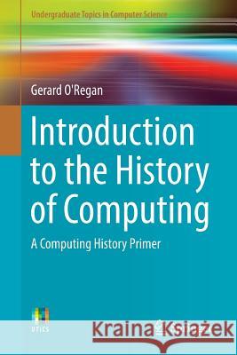 Introduction to the History of Computing: A Computing History Primer O'Regan, Gerard 9783319331379 Springer - książka