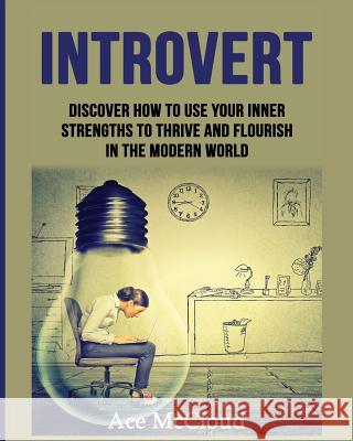 Introvert: Discover How To Use Your Inner Strengths To Thrive And Flourish In The Modern World Ace McCloud 9781640481701 Pro Mastery Publishing - książka