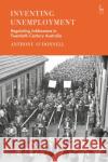 Inventing Unemployment: Regulating Joblessness in Twentieth-Century Australia Anthony O'Donnell 9781509952717 Hart Publishing