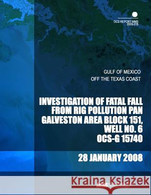 Investigation of Fatal Fall from Rig Pollution Pan Galveston Area Block 151, Well No.6 OCS-G 15740 U. S. Department of the Interior Mineral 9781505312164 Createspace - książka