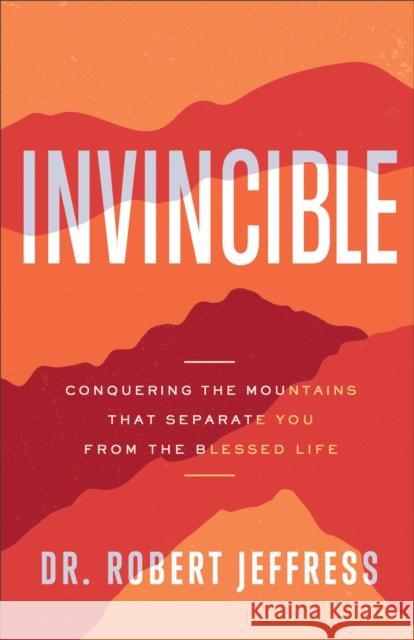 Invincible: Conquering the Mountains That Separate You from the Blessed Life Robert Jeffress 9780801075407 Baker Books - książka
