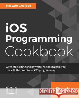 iOS Programming Cookbook Ghareeb, Hossam 9781786460981 Packt Publishing - książka