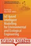 Iot-Based Intelligent Modelling for Environmental and Ecological Engineering: Iot Next Generation Ecoagro Systems Paul Krause Fatos Xhafa 9783030711719 Springer