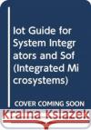 IOT GUIDE FOR SYSTEM INTEGRATORS AND SOF JOHN SOLDATOS 9781630817527 ARTECH HOUSE BOOKS