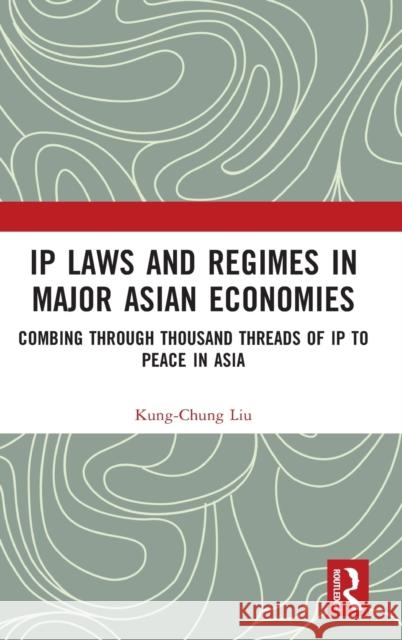 IP Laws and Regimes in Major Asian Economies: Combing through Thousand Threads of IP to Peace in Asia Liu, Kung-Chung 9781032274898 Routledge - książka