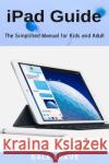 iPad Guide: The Simplified Manual for Kids and Adult Dale Brave 9781637502068 Techy Hub