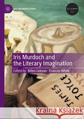 Iris Murdoch and the Literary Imagination Miles Leeson Frances White 9783031272158 Palgrave MacMillan - książka