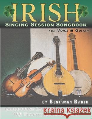 Irish Singing Session Songbook for Voice and Guitar: Large-print Lyrics and Chords for 106 Traditional Favorites Ben 
