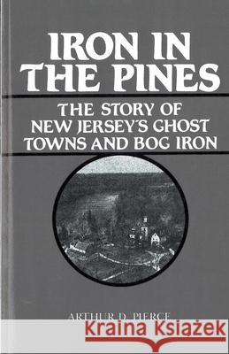 Iron in the Pines: The Story of New Jersey's Ghost Towns and Bog Iron Pierce, Arthur 9780813505145 Rutgers University Press - książka